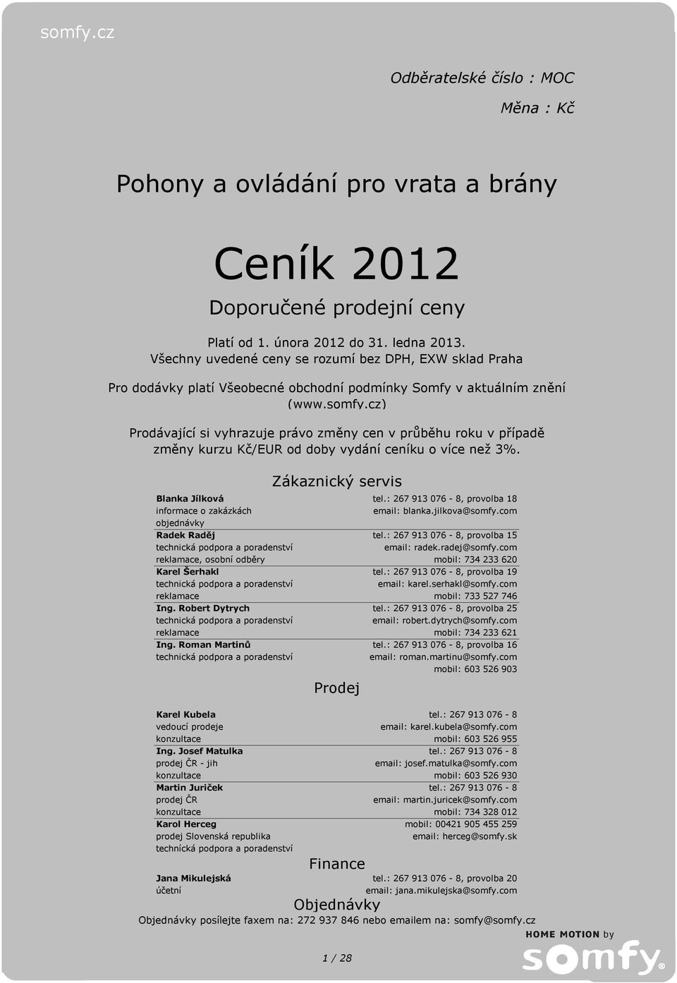 cz) Prodávající si vyhrazuje právo změny cen v průběhu roku v případě změny kurzu Kč/EUR od doby vydání ceníku o více než 3%. Zákaznický servis Blanka Jílková tel.