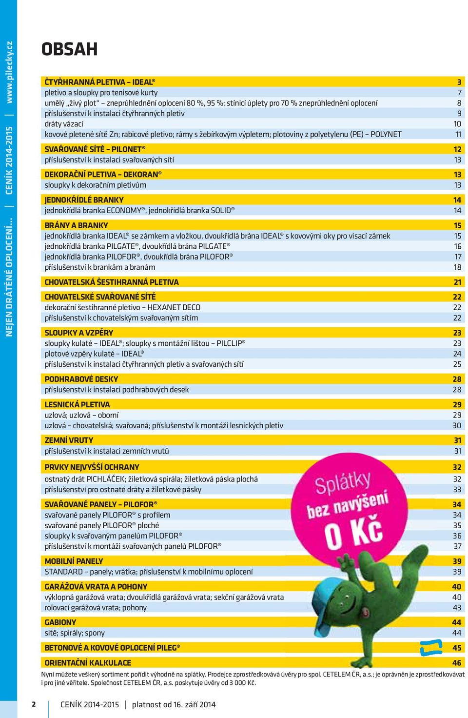 příslušenství k instalaci čtyřhranných pletiv 9 dráty vázací 10 kovové pletené sítě Zn; rabicové pletivo; rámy s žebírkovým výpletem; plotoviny z polyetylenu (PE) POLYNET 11 SVAŘOVANÉ SÍTĚ PILONET 12