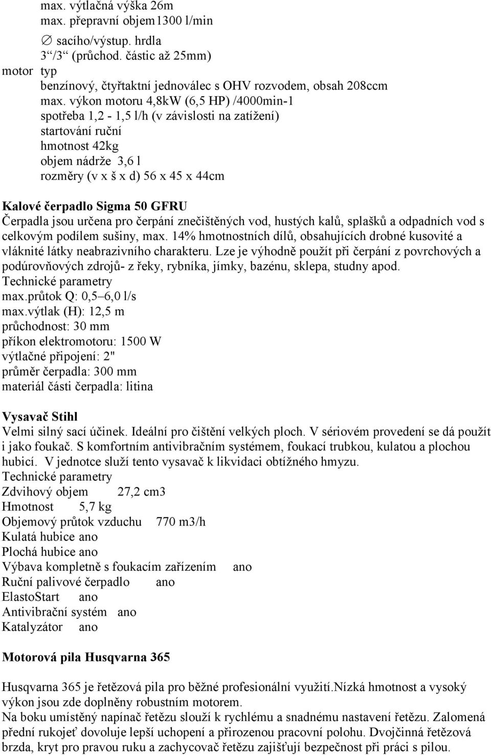 GFRU Čerpadla jsou určena pro čerpání znečištěných vod, hustých kalů, splašků a odpadních vod s celkovým podílem sušiny, max.