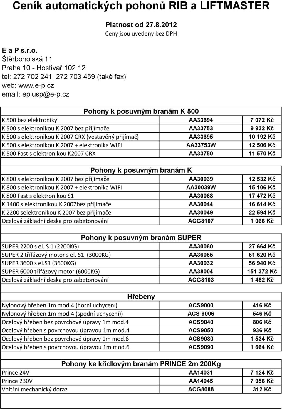 (vestavěný přijímač) AA33695 10 192 Kč K 500 s elektronikou K 2007 + elektronika WIFI AA33753W 12 506 Kč K 500 Fast s elektronikou K2007 CRX AA33750 11 570 Kč Pohony k posuvným branám K K 800 s