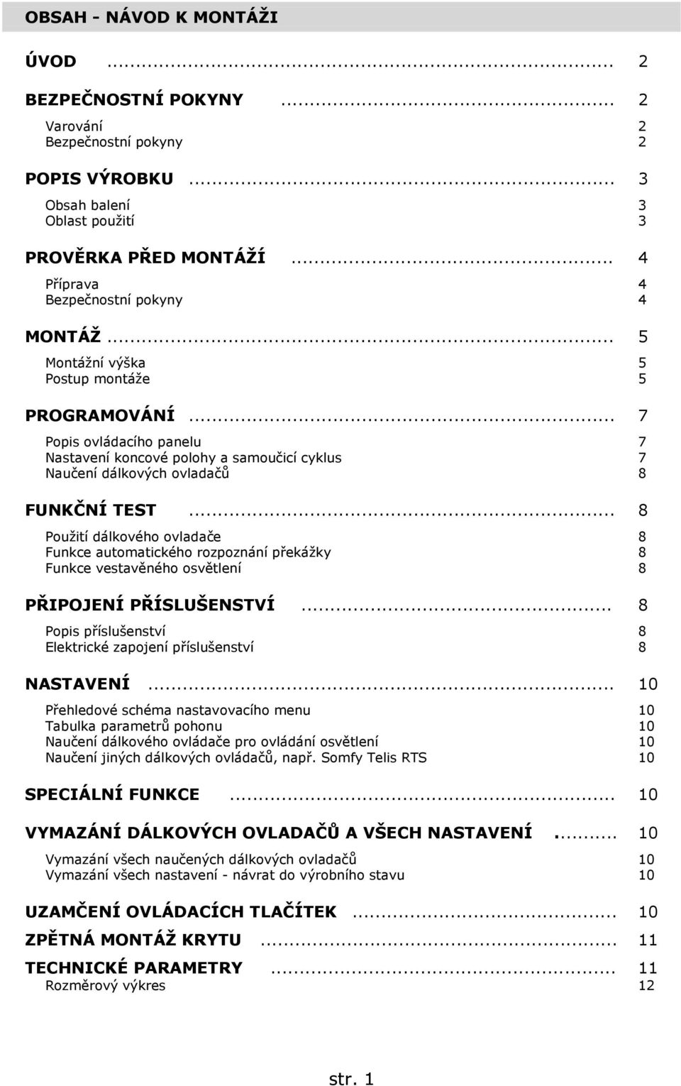 .. 7 Popis ovládacího panelu 7 Nastavení koncové polohy a samoučicí cyklus 7 Naučení dálkových ovladačů 8 FUNKČNÍ TEST.