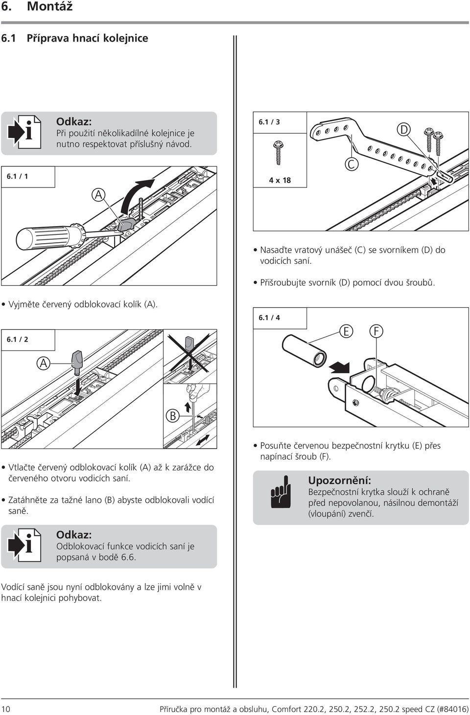 1 / 4 E F A B Vtlačte červený odblokovací kolík (A) až k zarážce do červeného otvoru vodicích saní. Zatáhněte za tažné lano (B) abyste odblokovali vodící saně.