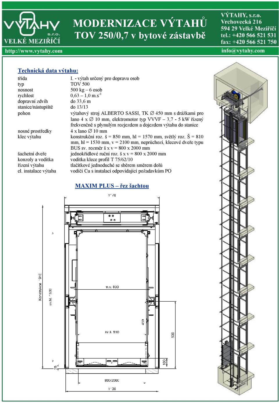 rozjezdem a dojezdem výtahu do stanice nosné prostředky 4 x lano 10 mm klec výtahu konstrukční roz. š = 850 mm, hl = 1570 mm, světlý roz.