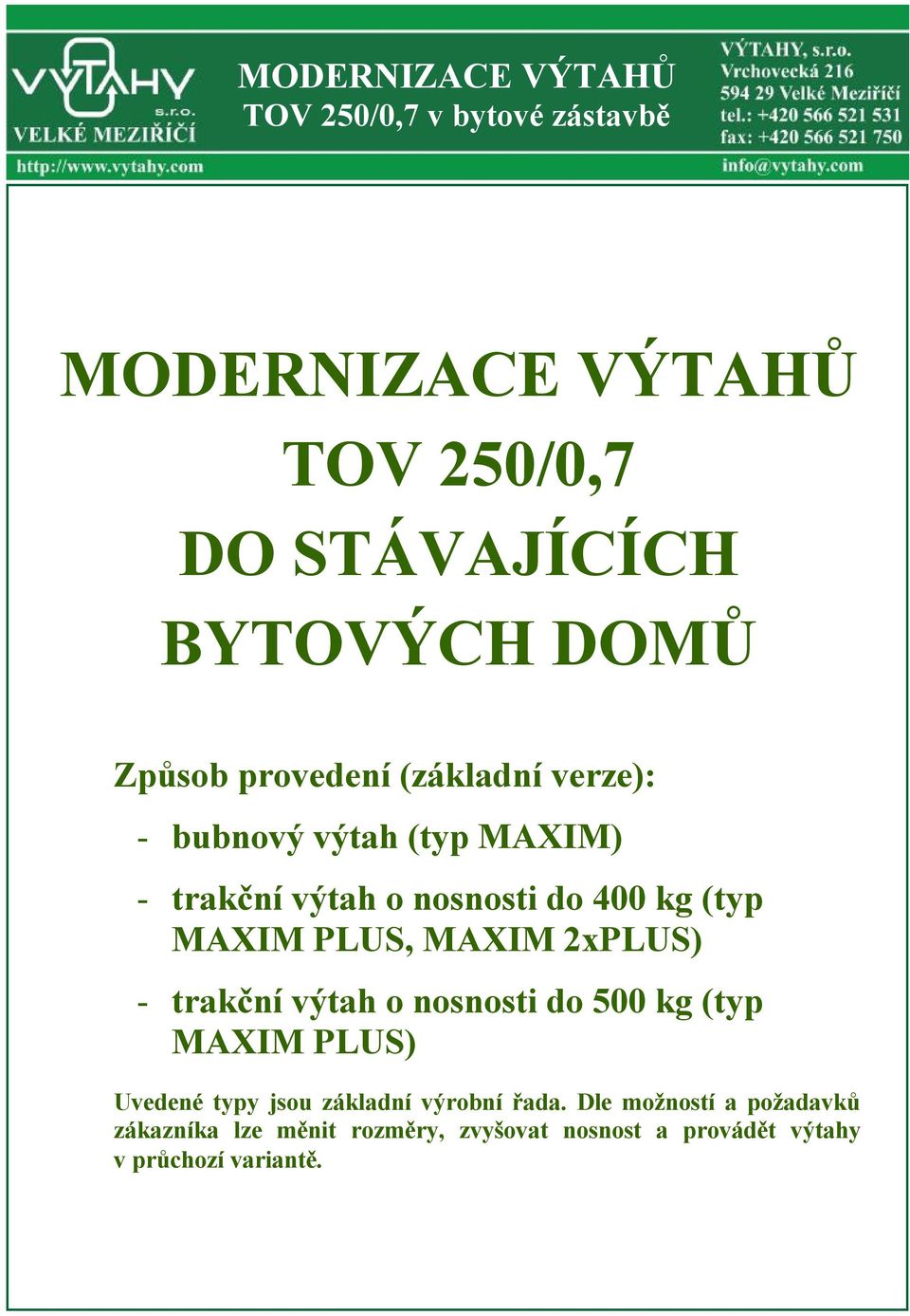 nosnosti do 400 kg (typ MAXIM PLUS, MAXIM 2xPLUS) - trakční výtah o nosnosti do 500 kg (typ MAXIM PLUS) Uvedené typy jsou