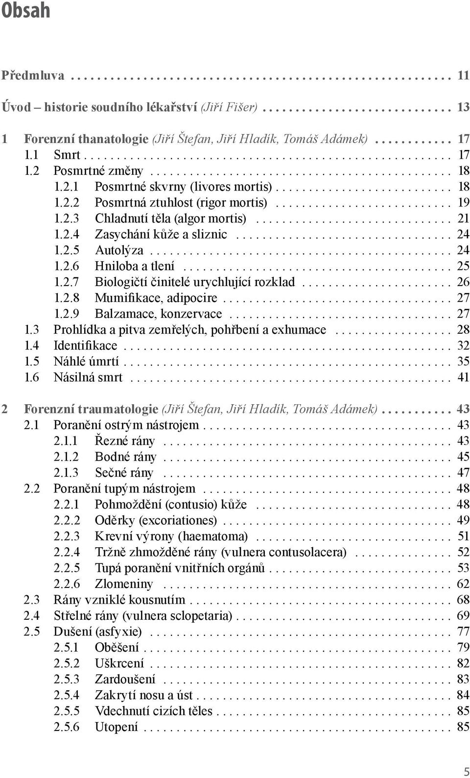 .. 26 1.2.8 Mumifikace, adipocire... 27 1.2.9 Balzamace, konzervace... 27 1.3 Prohlídka a pitva zemřelých, pohřbení a exhumace... 28 1.4 Identifikace... 32 1.5 Náhlé úmrtí... 35 1.6 Násilná smrt.