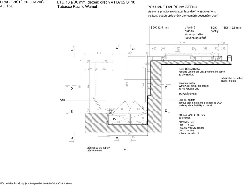 po podhled A B E LCD OBRAZOVKA kabeláž vedena za LTD, průchod pro kabely za obrazovkou distanční profily vymezující dutinu pro topení na nic kotvena LTD LTD TL.