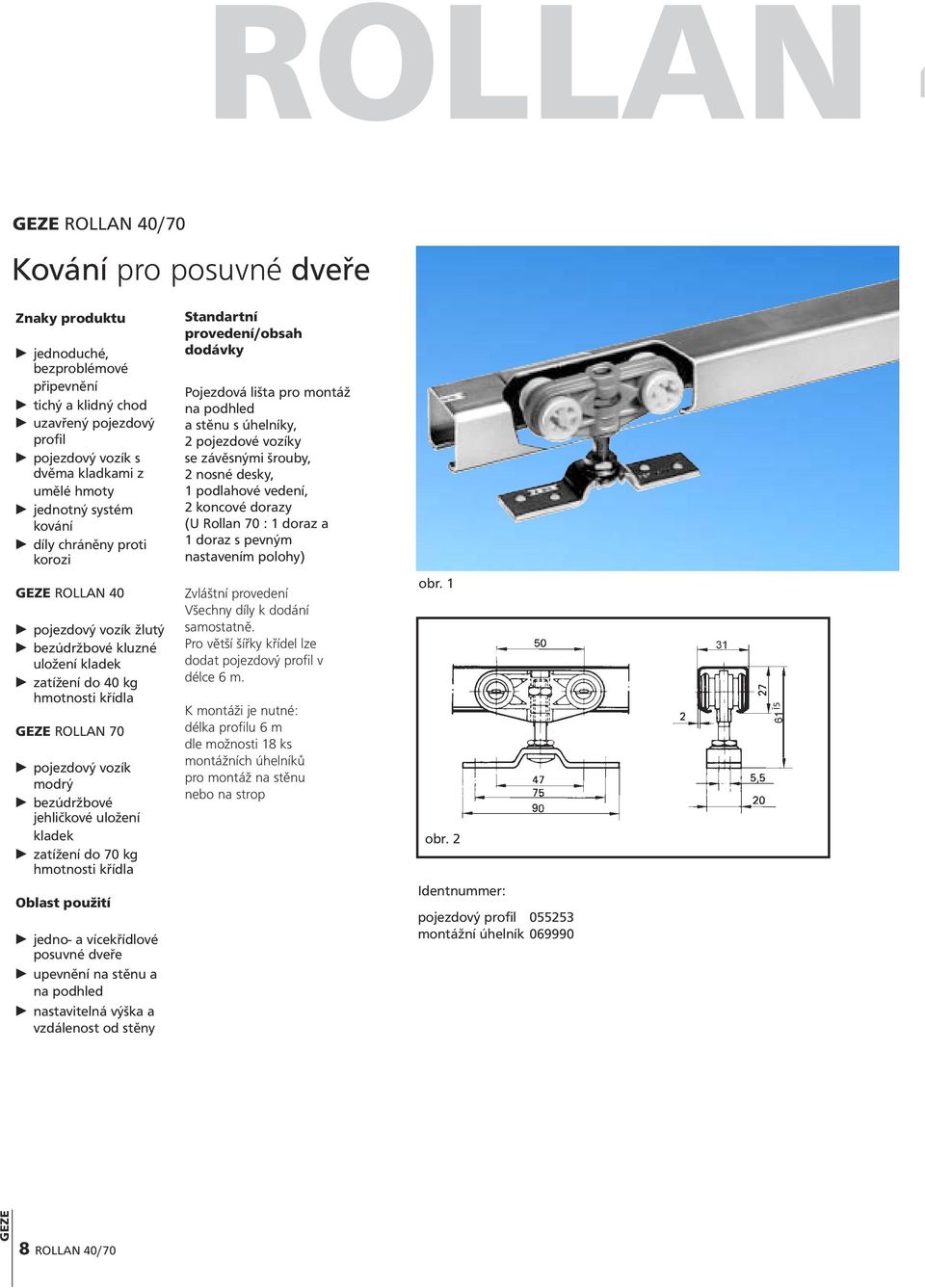 podlahové vedení, 2 koncové dorazy (U Rollan 70 : 1 doraz a 1 doraz s pevným nastavením polohy) ROLLAN 40 pojezdový vozík žlutý bezúdržbové kluzné uložení kladek zatížení do 40 kg hmotnosti křídla