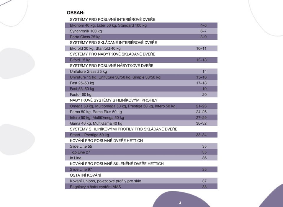 5 50 kg 19 Fastor 60 kg 0 NÁBYTKOVÉ SYSTÉMY S HLINÍKOVÝMI PROFILY Omega 50 kg, Multiomega 50 kg, Prestige 50 kg, Intero 50 kg 1 Rama 50 kg, Rama Plus 50 kg 6 Intero 50 kg, MultiOmega 50 kg 7 9 Gama 0