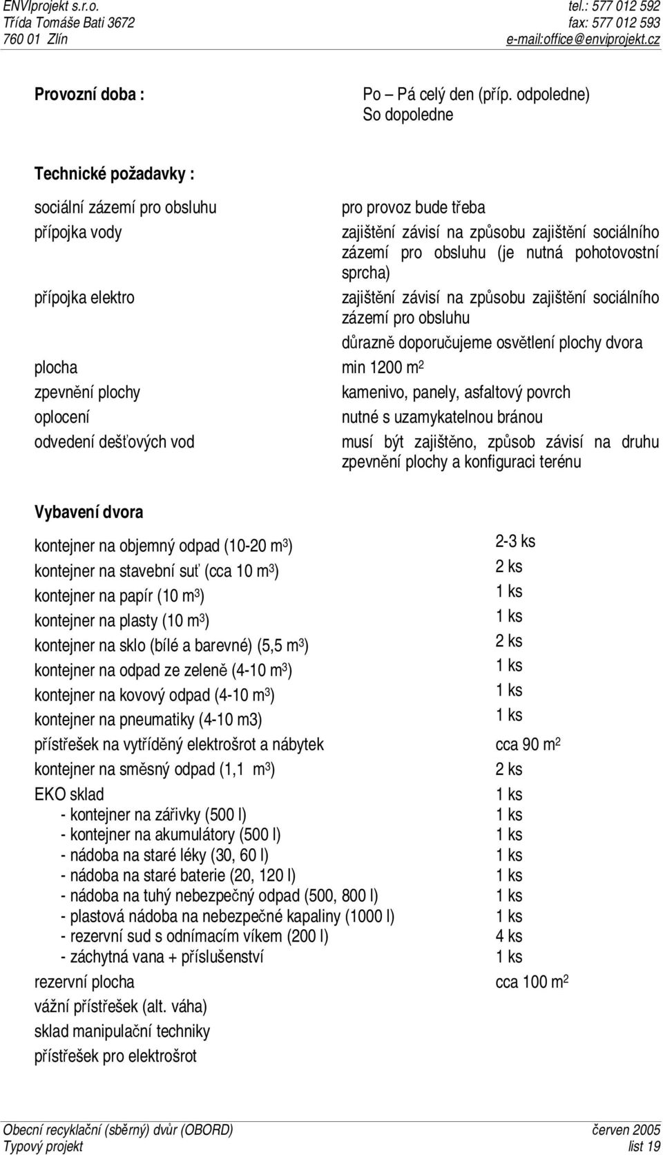 nutná pohotovostní sprcha) zajištění závisí na způsobu zajištění sociálního zázemí pro obsluhu důrazně doporučujeme osvětlení plochy dvora plocha min 1200 m 2 zpevnění plochy kamenivo, panely,