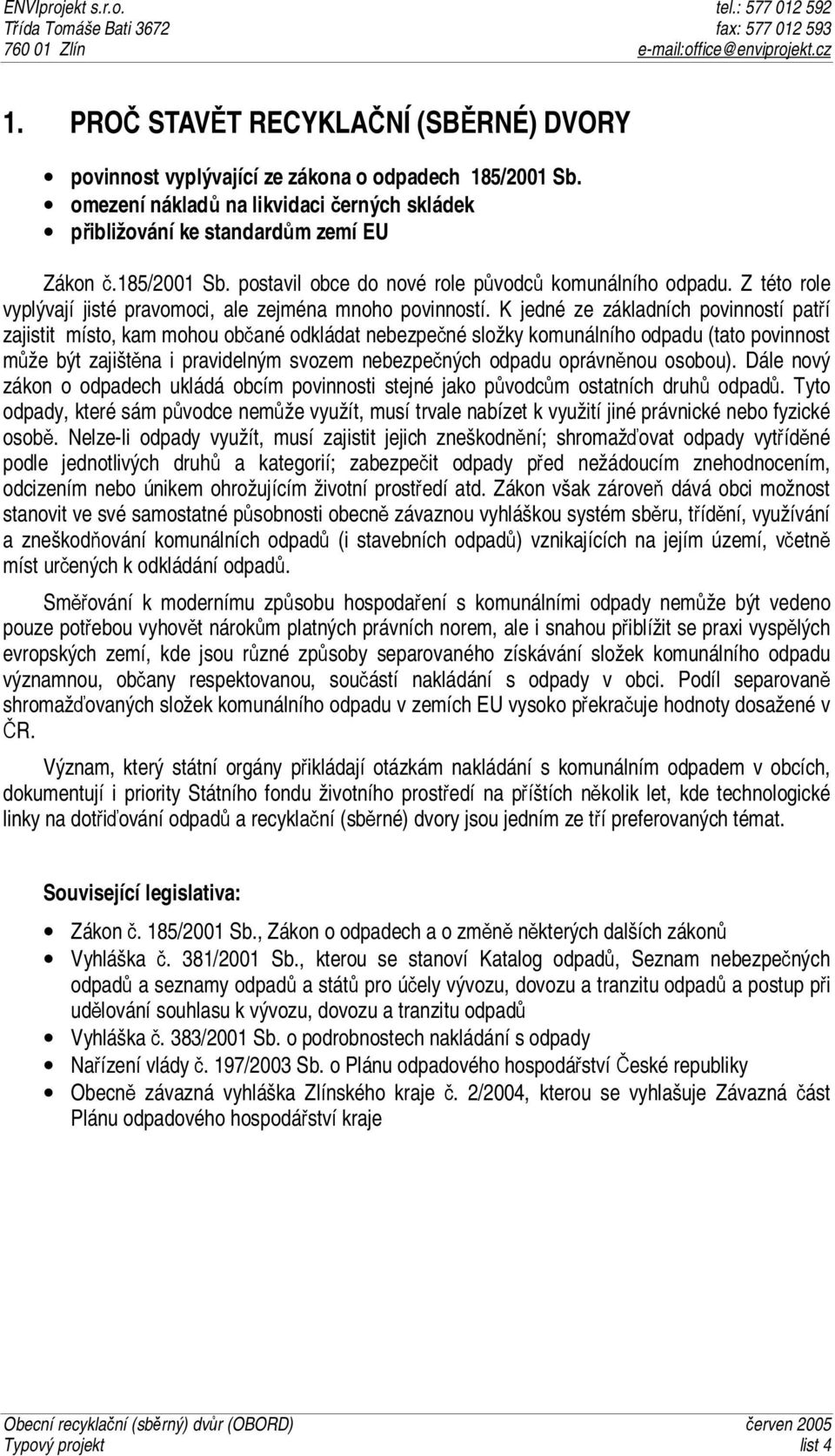 K jedné ze základních povinností patří zajistit místo, kam mohou občané odkládat nebezpečné složky komunálního odpadu (tato povinnost může být zajištěna i pravidelným svozem nebezpečných odpadu