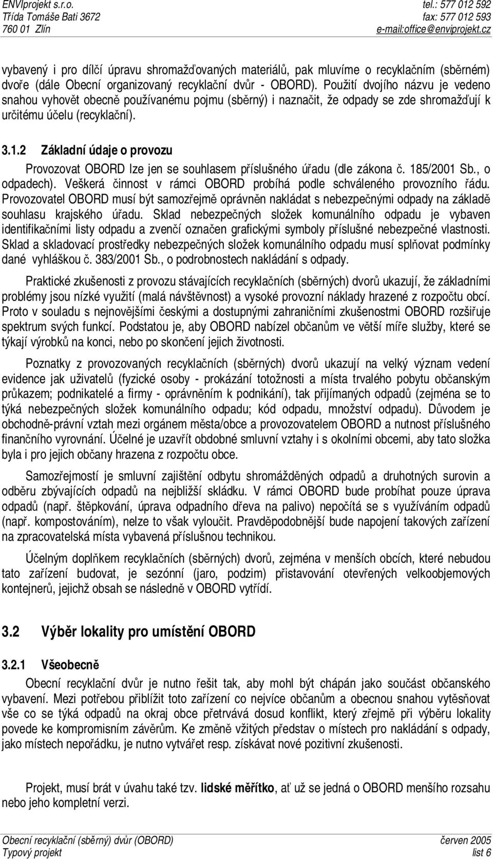 2 Základní údaje o provozu Provozovat OBORD lze jen se souhlasem příslušného úřadu (dle zákona č. 185/2001 Sb., o odpadech). Veškerá činnost v rámci OBORD probíhá podle schváleného provozního řádu.