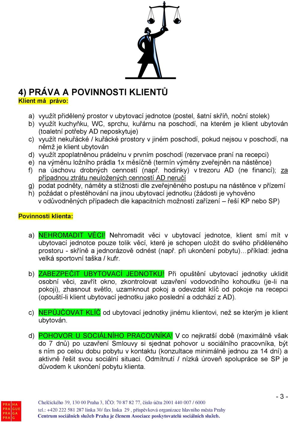 poschodí (rezervace praní na recepci) e) na výměnu ložního prádla 1x měsíčně (termín výměny zveřejněn na nástěnce) f) na úschovu drobných cenností (např.