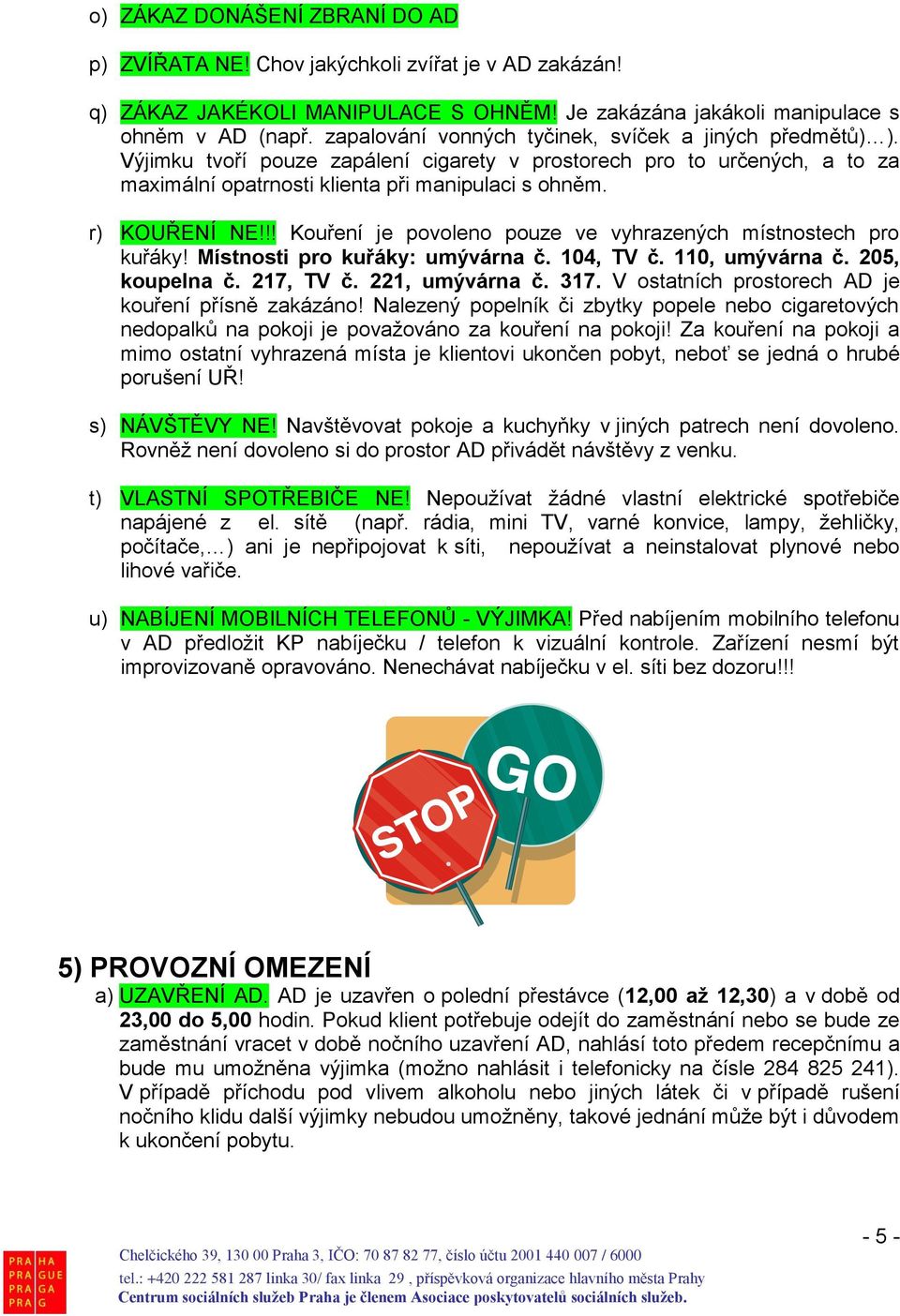 !! Kouření je povoleno pouze ve vyhrazených místnostech pro kuřáky! Místnosti pro kuřáky: umývárna č. 104, TV č. 110, umývárna č. 205, koupelna č. 217, TV č. 221, umývárna č. 317.