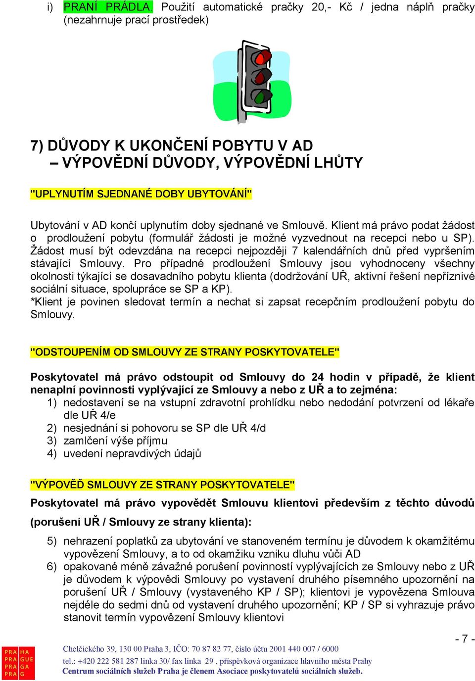 v AD končí uplynutím doby sjednané ve Smlouvě. Klient má právo podat žádost o prodloužení pobytu (formulář žádosti je možné vyzvednout na recepci nebo u SP).