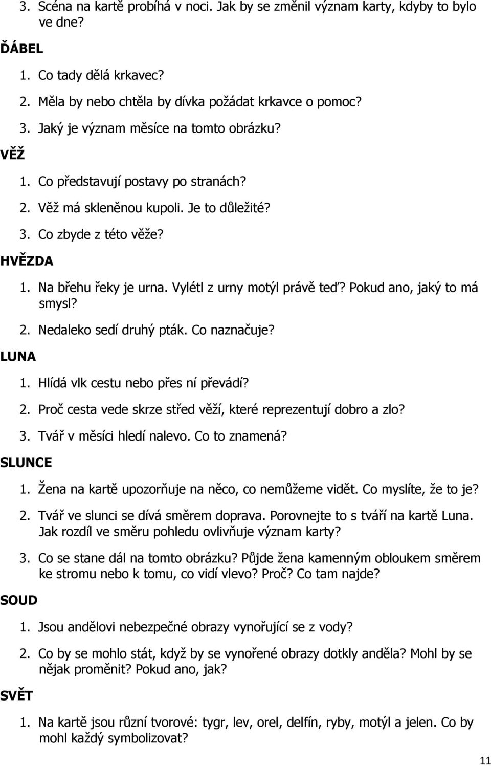 Vylétl z urny motýl právě teď? Pokud ano, jaký to má smysl? 2. Nedaleko sedí druhý pták. Co naznačuje? 1. Hlídá vlk cestu nebo přes ní převádí? 2. Proč cesta vede skrze střed věží, které reprezentují dobro a zlo?