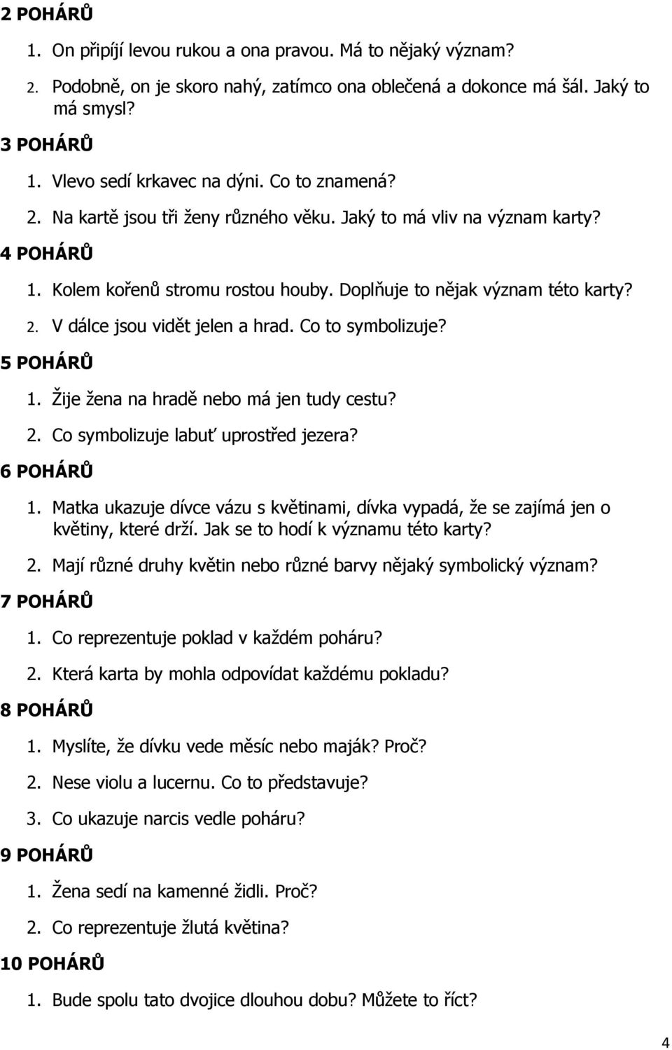 Co to symbolizuje? 5 POHÁRŮ 1. Žije žena na hradě nebo má jen tudy cestu? 2. Co symbolizuje labuť uprostřed jezera? 6 POHÁRŮ 1.