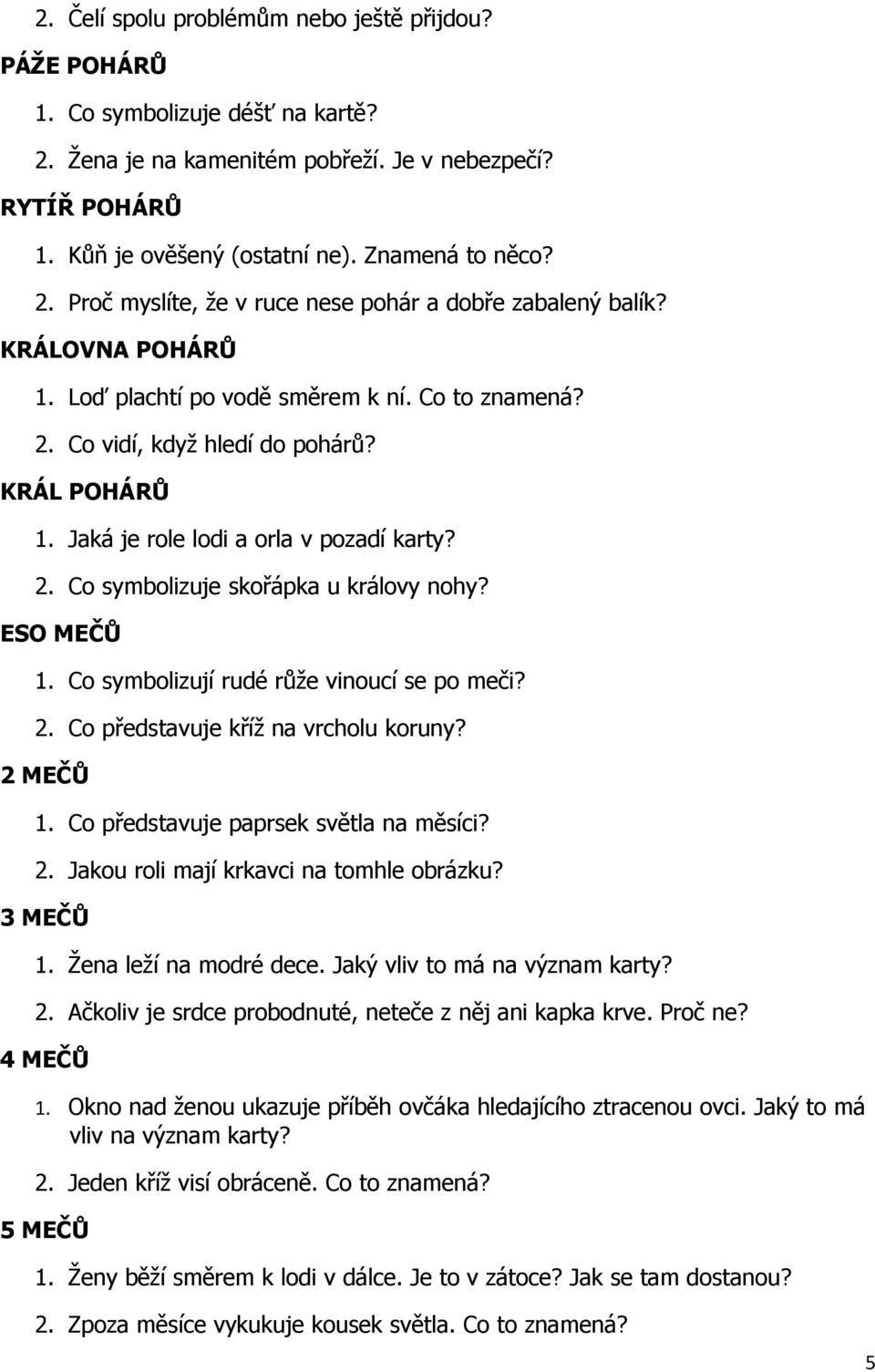 Jaká je role lodi a orla v pozadí karty? 2. Co symbolizuje skořápka u královy nohy? ESO MEČŮ 1. Co symbolizují rudé růže vinoucí se po meči? 2. Co představuje kříž na vrcholu koruny? 2 MEČŮ 1.