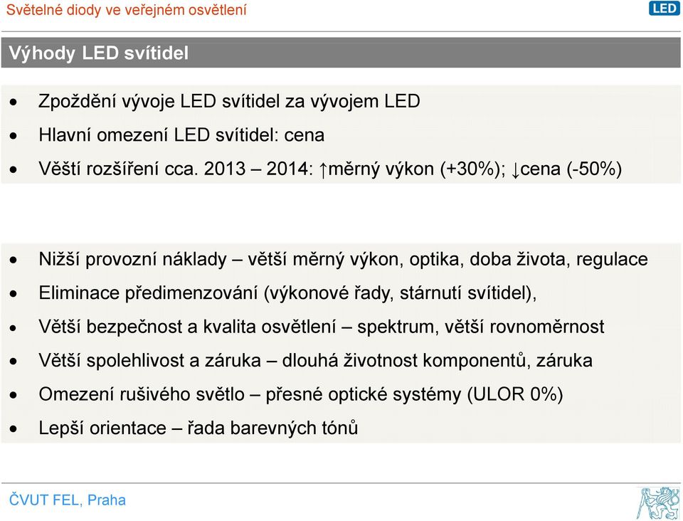 předimenzování (výkonové řady, stárnutí svítidel), Větší bezpečnost a kvalita osvětlení spektrum, větší rovnoměrnost Větší