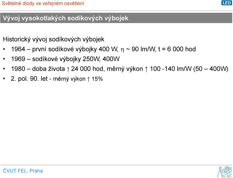 hod 1969 sodíkové výbojky 250W, 400W 1980 doba života 24 000 hod,