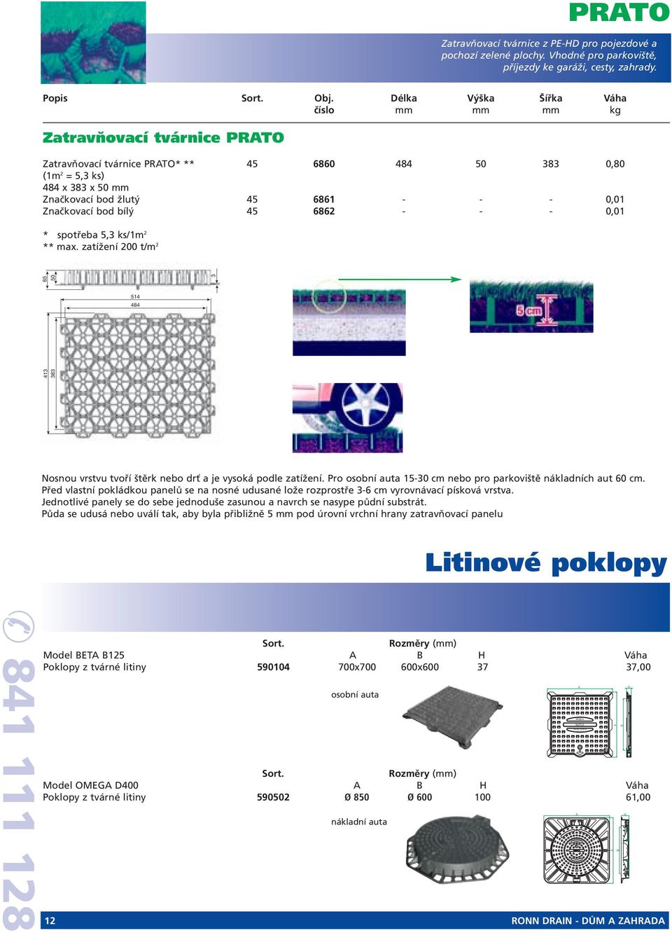 Délka Výška Šířka Váha číslo mm mm mm kg Zatravňovací tvárnice PRATO Zatravňovací tvárnice PRATO* ** 45 6860 484 50 383 0,80 (1m 2 = 5,3 ks) 484 x 383 x 50 mm Značkovací bod žlutý 45 6861 - - - 0,01