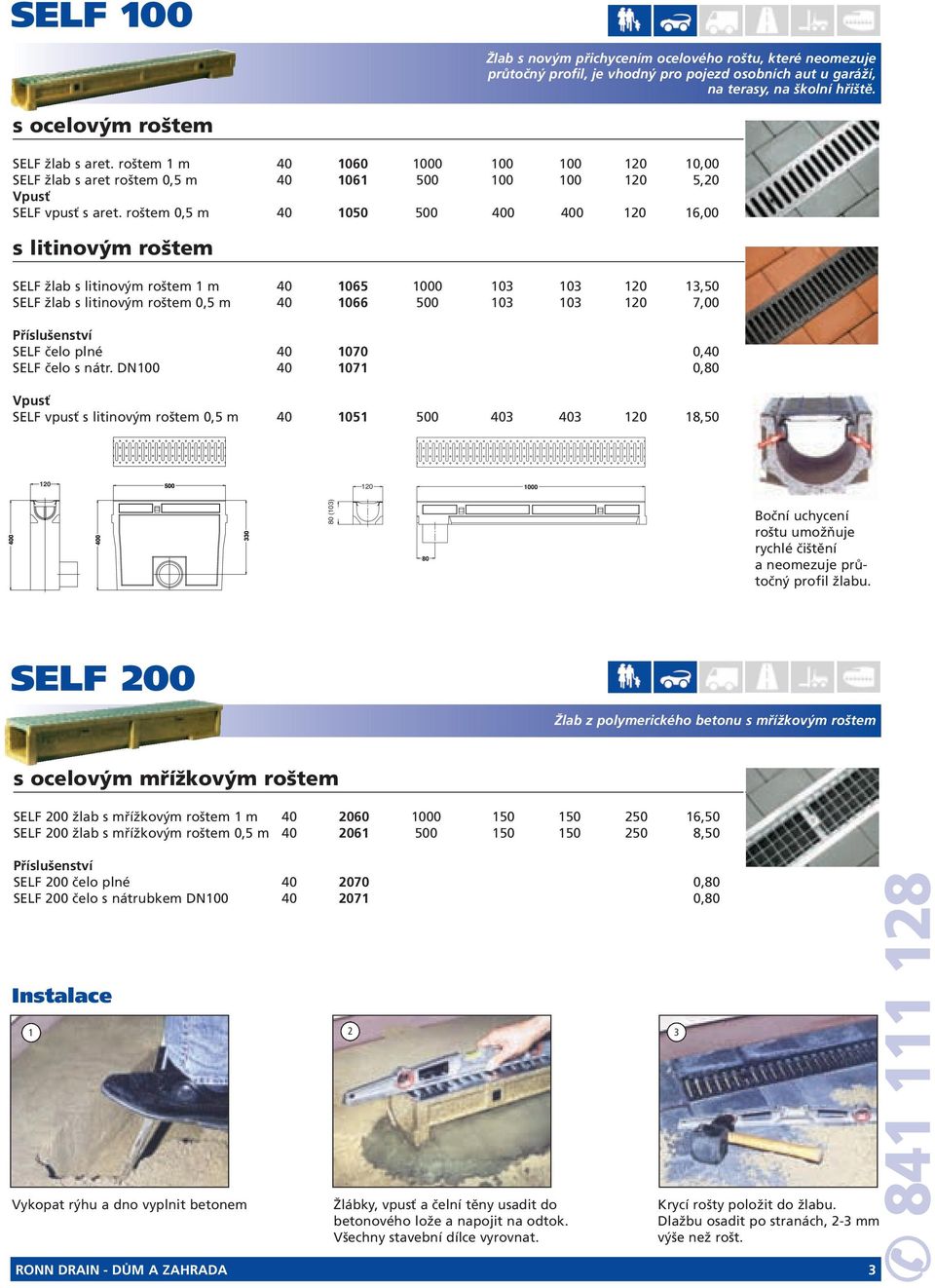 roštem 0,5 m 40 1050 500 400 400 120 16,00 s litinovým roštem SELF žlab s litinovým roštem 1 m 40 1065 1000 103 103 120 13,50 SELF žlab s litinovým roštem 0,5 m 40 1066 500 103 103 120 7,00