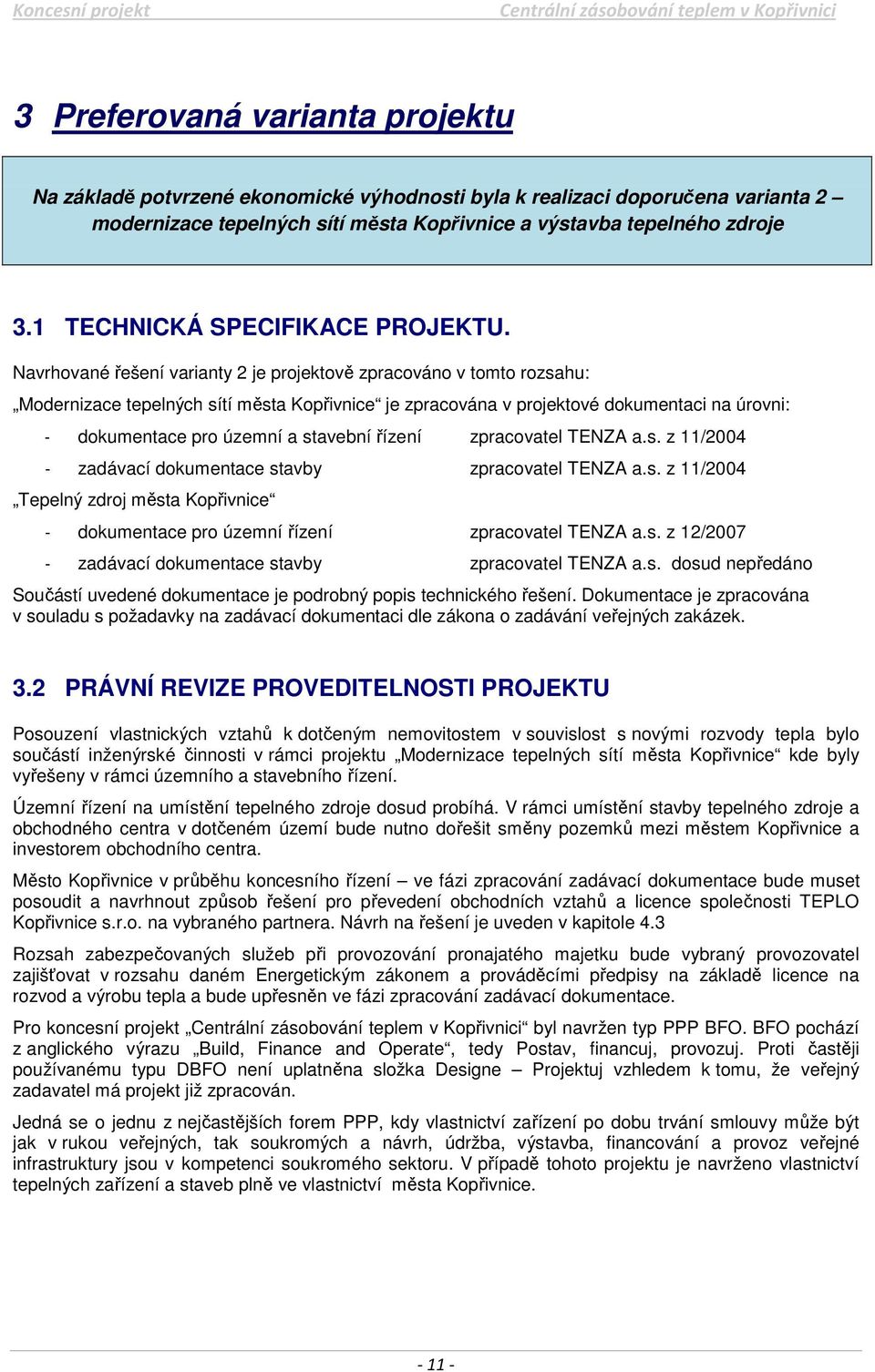 Navrhované řešení varianty 2 je projektově zpracováno v tomto rozsahu: Modernizace tepelných sítí města Kopřivnice je zpracována v projektové dokumentaci na úrovni: - dokumentace pro územní a