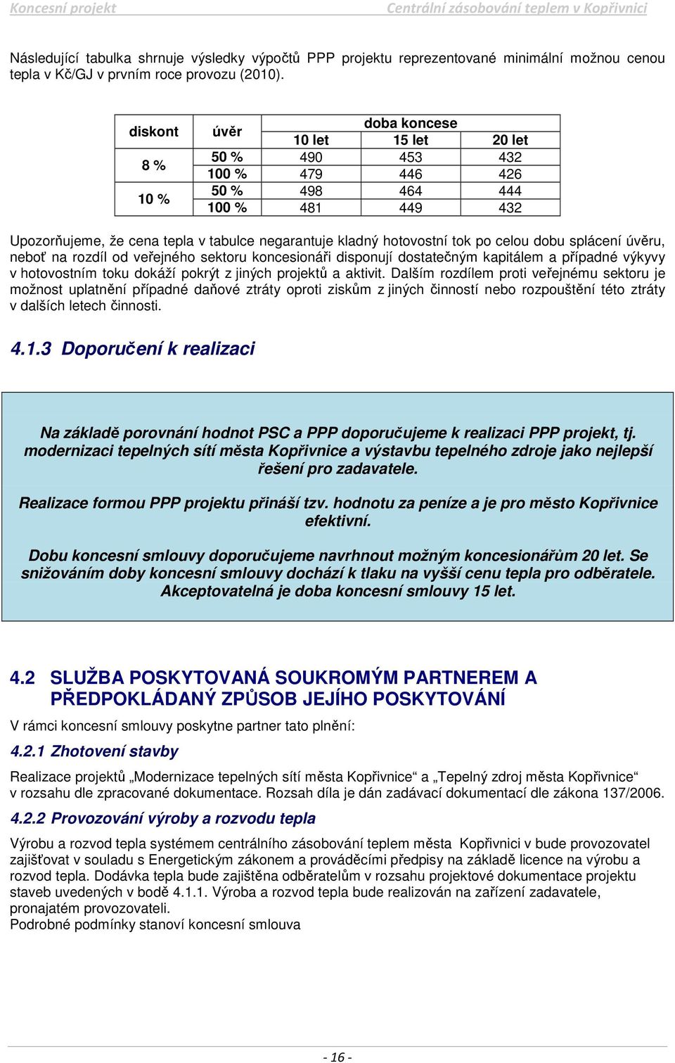 po celou dobu splácení úvěru, neboť na rozdíl od veřejného sektoru koncesionáři disponují dostatečným kapitálem a případné výkyvy v hotovostním toku dokáží pokrýt z jiných projektů a aktivit.