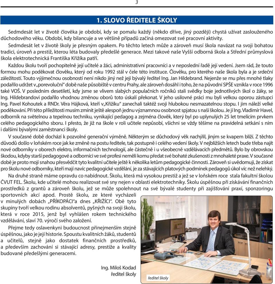 Po těchto letech může a zároveň musí škola navázat na svoji bohatou tradici, úroveň a prestiž, kterou léta budovaly předešlé generace.