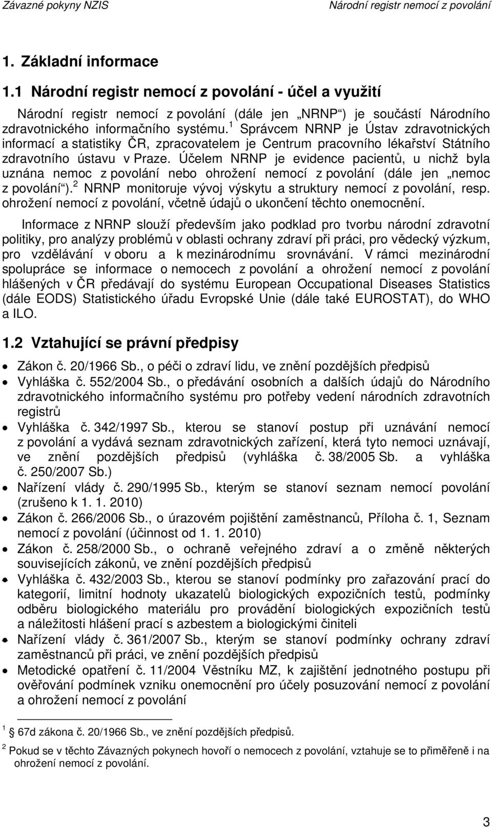 1 Správcem NRNP je Ústav zdravotnických informací a statistiky ČR, zpracovatelem je Centrum pracovního lékařství Státního zdravotního ústavu v Praze.