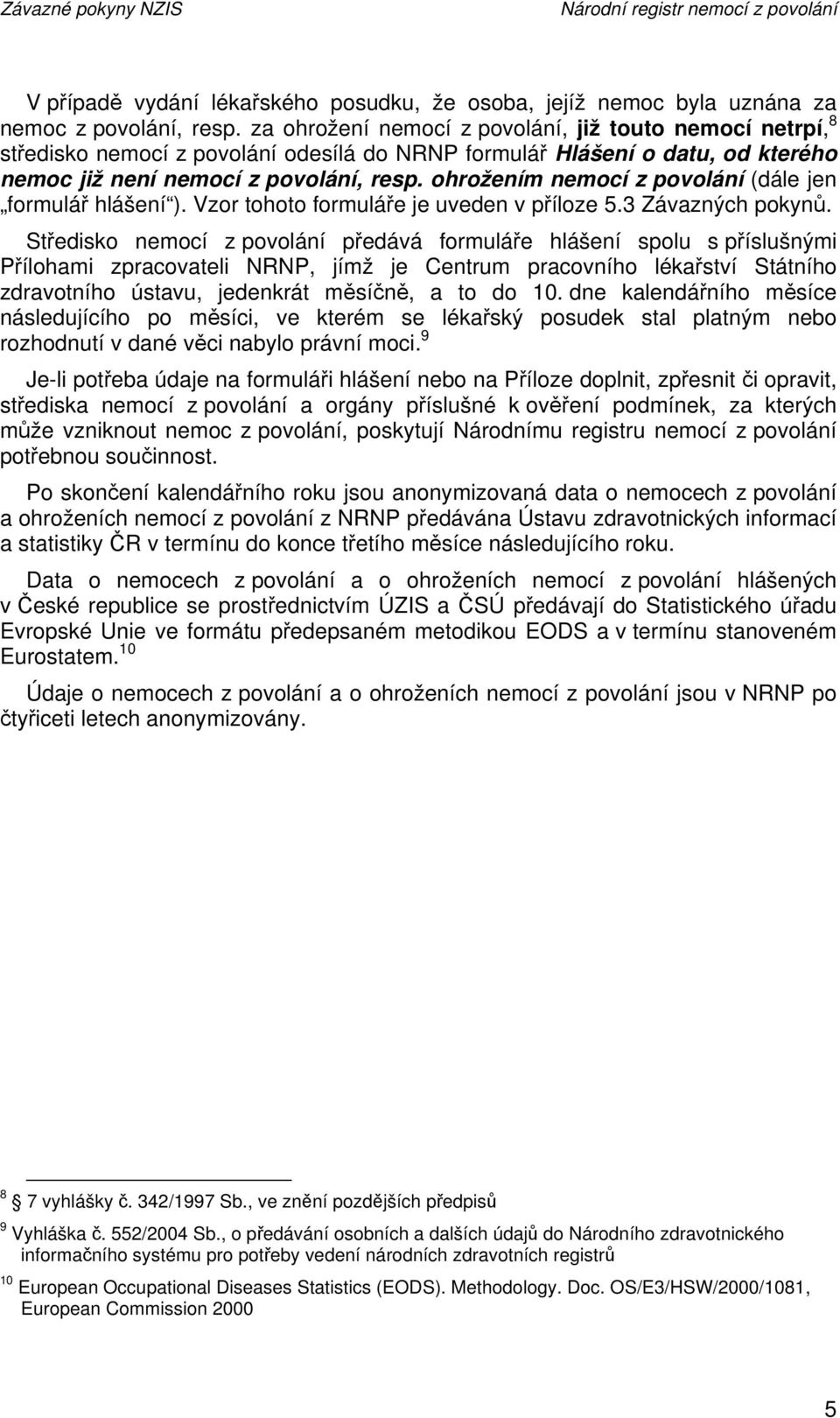 ohrožením nemocí z povolání (dále jen formulář hlášení ). Vzor tohoto formuláře je uveden v příloze 5.3 Závazných pokynů.
