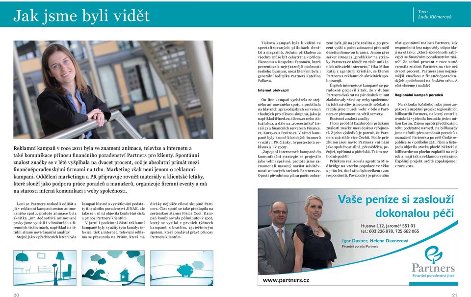 Oddělení marketingu a PR připravuje rovněž materiály a klientské letáky, které slouží jako podpora práce poradců a manažerů, organizuje firemní eventy a má na starosti interní komunikaci i weby