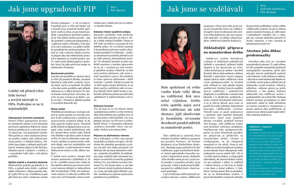 pojistných částek. Plán počítá se všem možnými dávkami, počítá s inflací, tedy reálnou hodnotou peněz i s dalšími faktory.