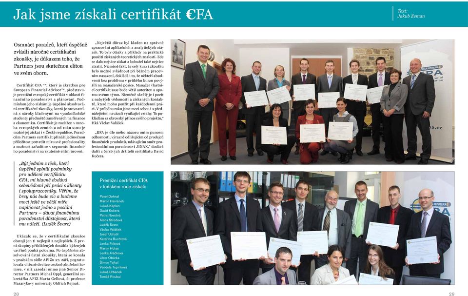 Podmínkou jeho získání je úspěšné absolvování certifikační zkoušky, která je srovnatelná s nároky kladenými na vysokoškolské studenty předmětů zaměřených na finance a ekonomiku.