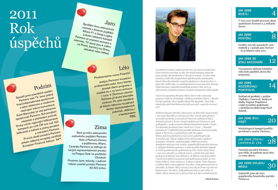 Jak jsme povýšili 8 Desítky nových manažerů, osm ředitelů a v pořadí pátý Partner - to je bilance roku 2011. Podzim Spustili jsme pravidelné vysílání Partners web TV.