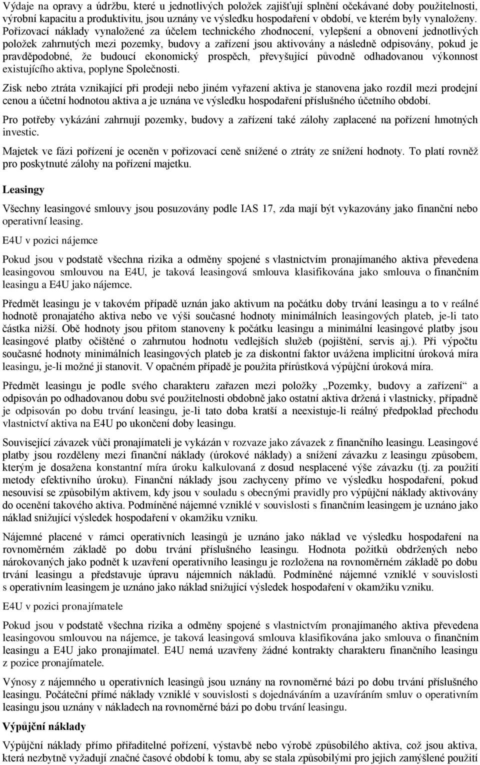 Pořizovací náklady vynaložené za účelem technického zhodnocení, vylepšení a obnovení jednotlivých položek zahrnutých mezi pozemky, budovy a zařízení jsou aktivovány a následně odpisovány, pokud je