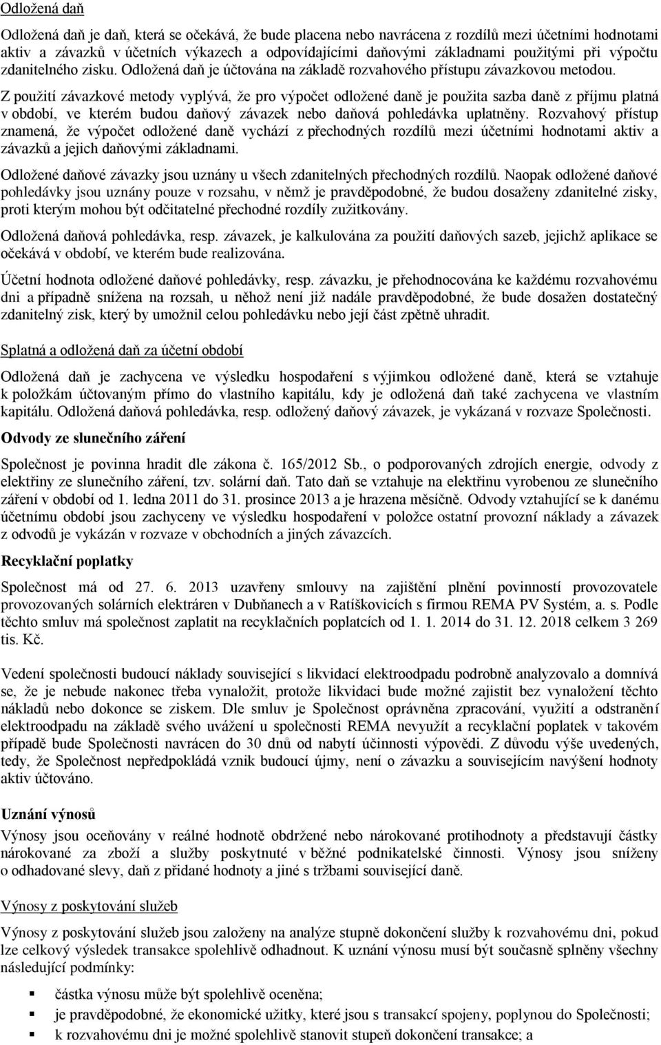 Z použití závazkové metody vyplývá, že pro výpočet odložené daně je použita sazba daně z příjmu platná v období, ve kterém budou daňový závazek nebo daňová pohledávka uplatněny.