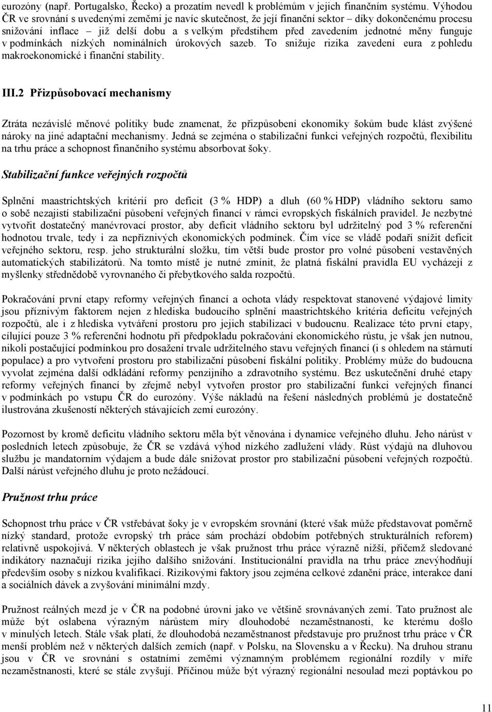 funguje v podmínkách nízkých nominálních úrokových sazeb. To snižuje rizika zavedení eura z pohledu makroekonomické i finanční stability. III.