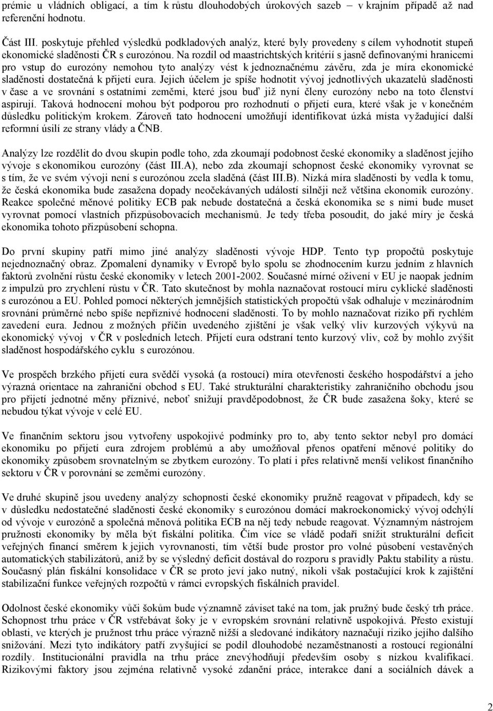 Na rozdíl od maastrichtských kritérií s jasně definovanými hranicemi pro vstup do eurozóny nemohou tyto analýzy vést k jednoznačnému závěru, zda je míra ekonomické sladěnosti dostatečná k přijetí