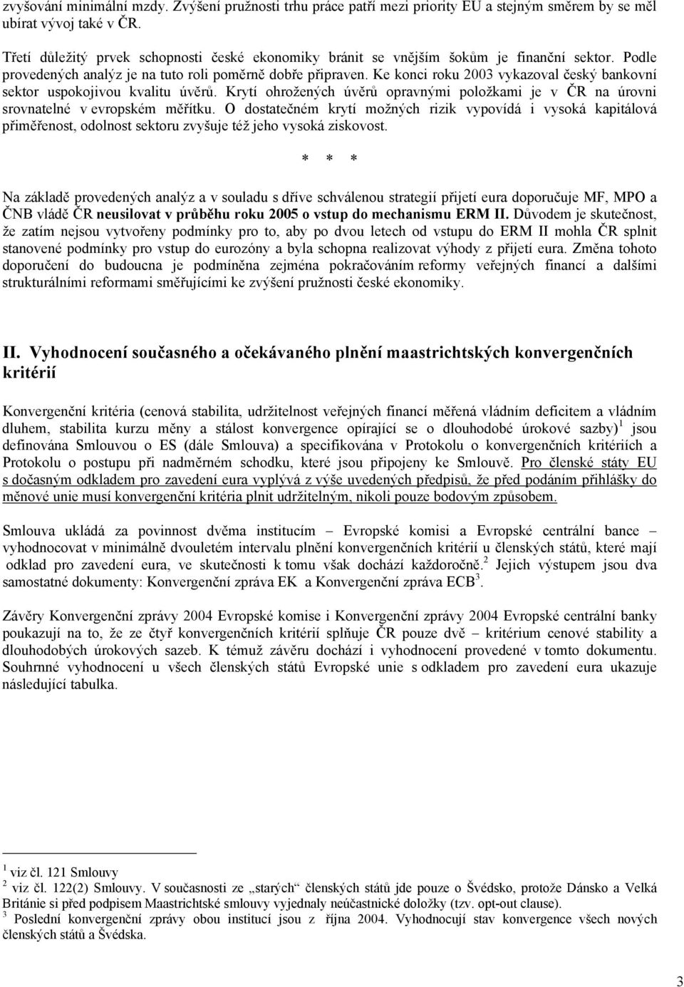 Ke konci roku 2003 vykazoval český bankovní sektor uspokojivou kvalitu úvěrů. Krytí ohrožených úvěrů opravnými položkami je v ČR na úrovni srovnatelné v evropském měřítku.