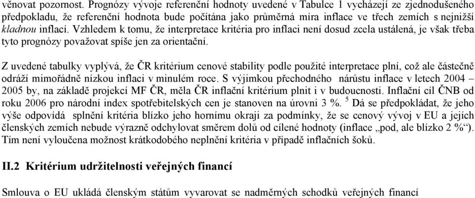 inflací. Vzhledem k tomu, že interpretace kritéria pro inflaci není dosud zcela ustálená, je však třeba tyto prognózy považovat spíše jen za orientační.
