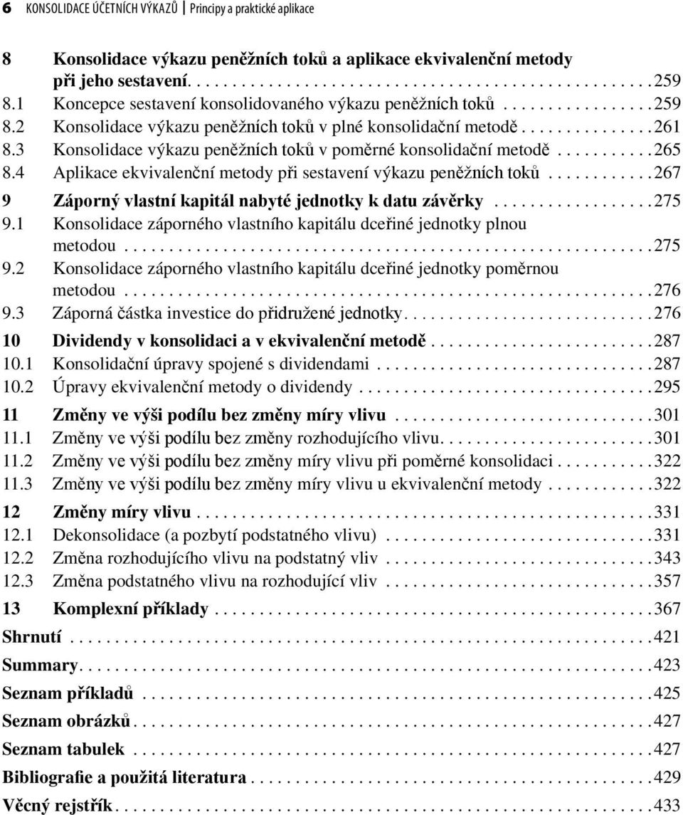 3 Konsolidace výkazu peněžních toků v poměrné konsolidační metodě...........265 8.4 Aplikace ekvivalenční metody při sestavení výkazu peněžních toků.