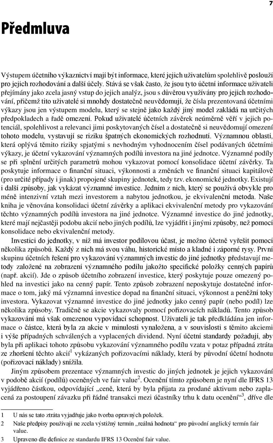 dostatečně neuvědomují, že čísla prezentovaná účetními výkazy jsou jen výstupem modelu, který se stejně jako každý jiný model zakládá na určitých předpokladech a řadě omezení.