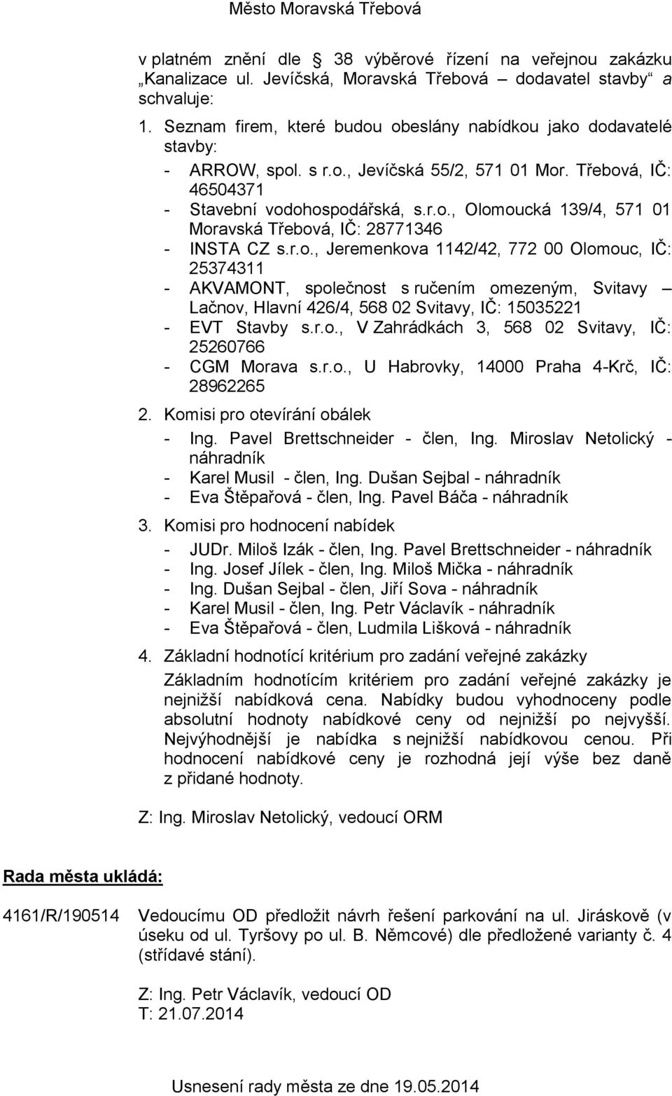 r.o., Jeremenkova 1142/42, 772 00 Olomouc, IČ: 25374311 - AKVAMONT, společnost s ručením omezeným, Svitavy Lačnov, Hlavní 426/4, 568 02 Svitavy, IČ: 15035221 - EVT Stavby s.r.o., V Zahrádkách 3, 568 02 Svitavy, IČ: 25260766 - CGM Morava s.