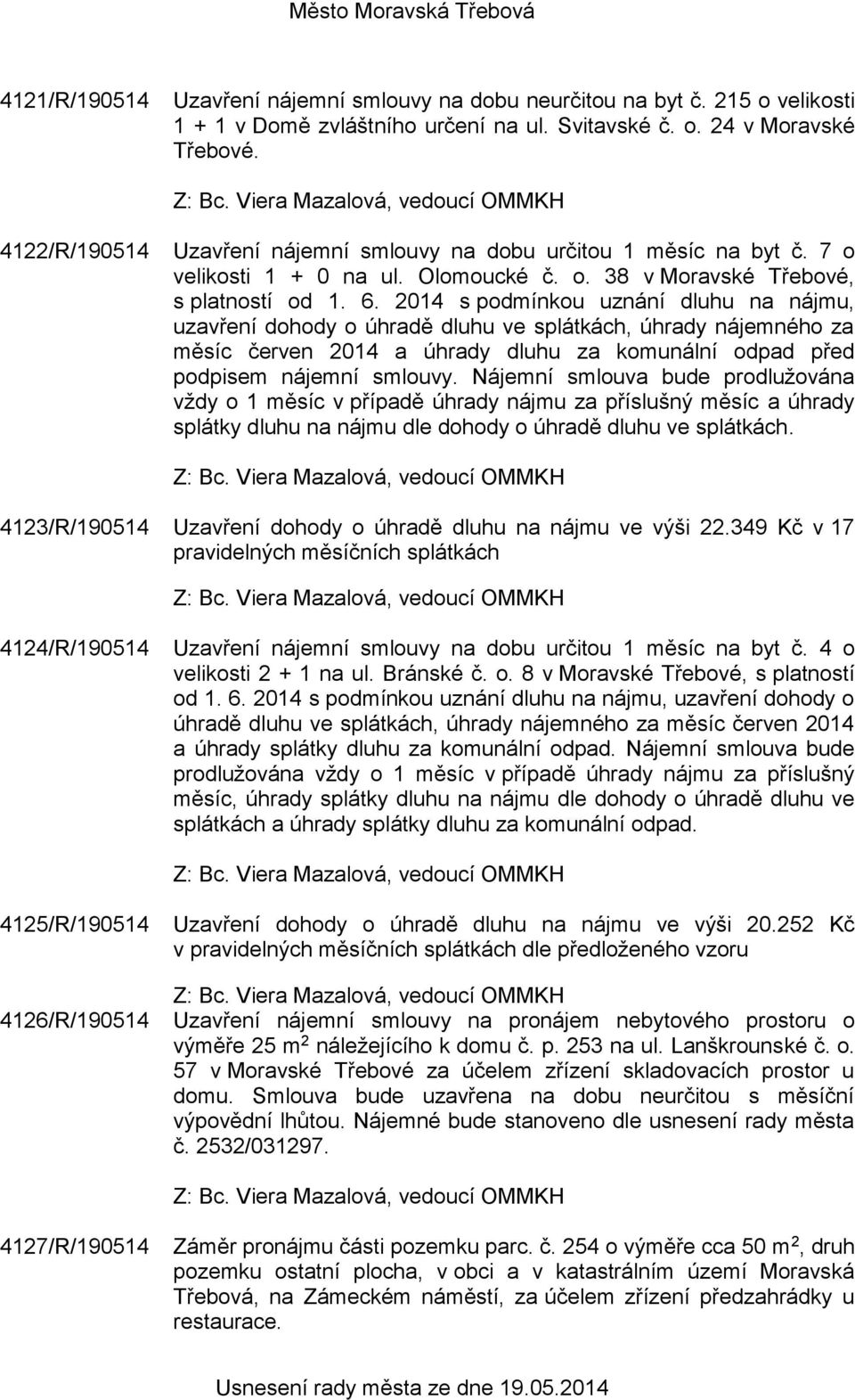 2014 s podmínkou uznání dluhu na nájmu, uzavření dohody o úhradě dluhu ve splátkách, úhrady nájemného za měsíc červen 2014 a úhrady dluhu za komunální odpad před podpisem nájemní smlouvy.