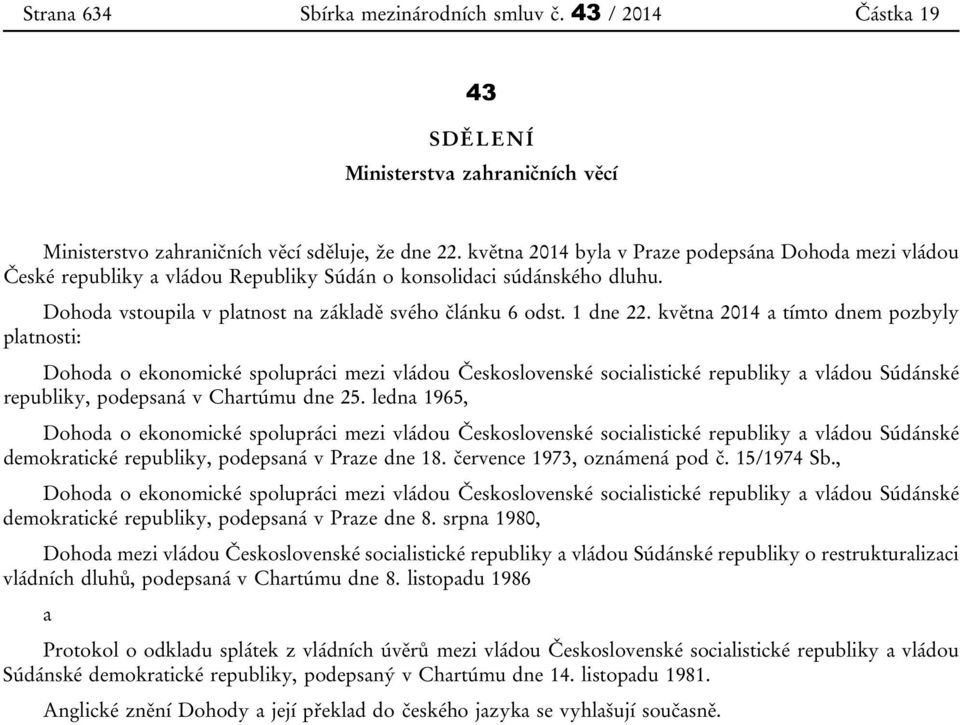května 2014 a tímto dnem pozbyly platnosti: Dohoda o ekonomické spolupráci mezi vládou Československé socialistické republiky a vládou Súdánské republiky, podepsaná v Chartúmu dne 25.