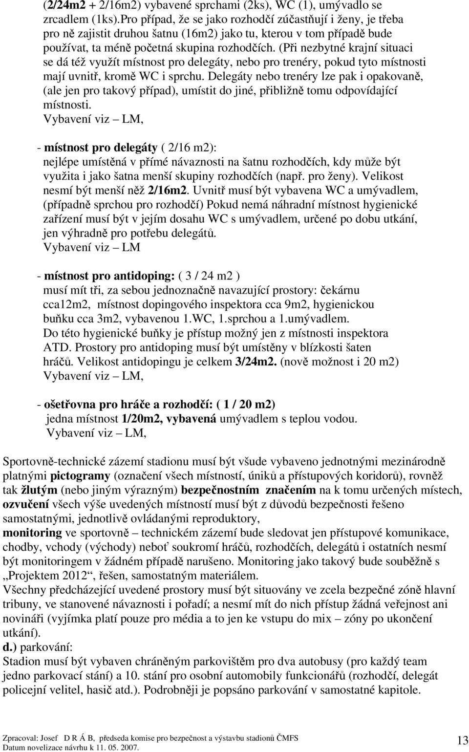 (Pi nezbytné krajní situaci se dá též využít místnost pro delegáty, nebo pro trenéry, pokud tyto místnosti mají uvnit, krom WC i sprchu.