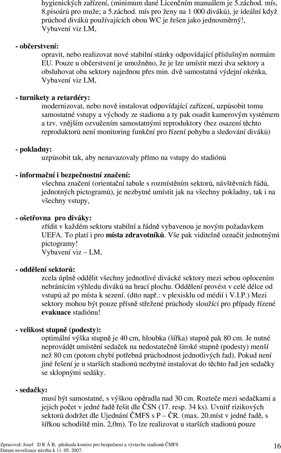 Pouze u oberstvení je umožnno, že je lze umístit mezi dva sektory a obsluhovat oba sektory najednou pes min.