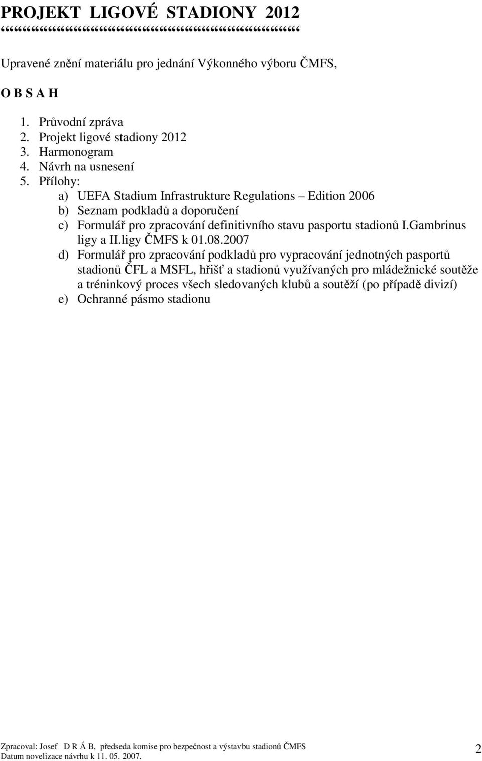 Pílohy: a) UEFA Stadium Infrastrukture Regulations Edition 2006 b) Seznam podklad a doporuení c) Formulá pro zpracování definitivního stavu pasportu