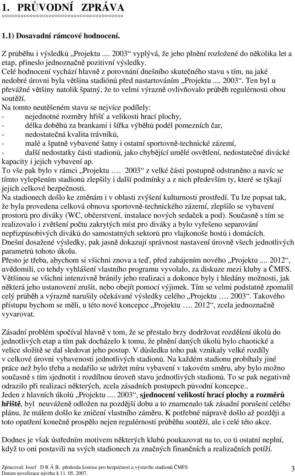 Ten byl u pevážné vtšiny natolik špatný, že to velmi výrazn ovlivovalo prbh regulérnosti obou soutží.