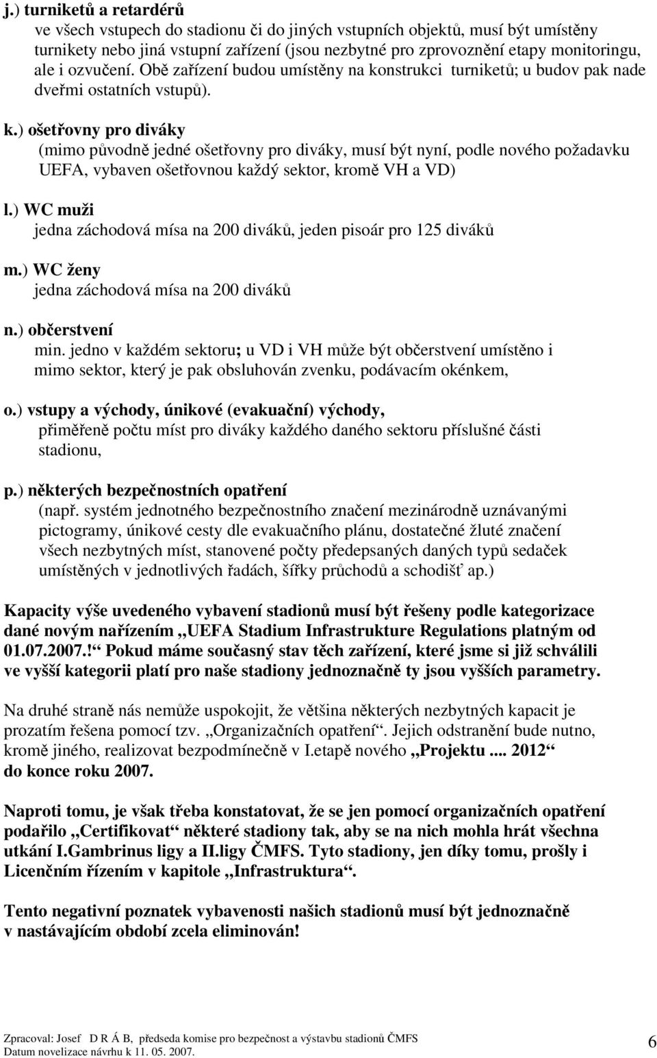 ) WC muži jedna záchodová mísa na 200 divák, jeden pisoár pro 125 divák m.) WC ženy jedna záchodová mísa na 200 divák n.) oberstvení min.